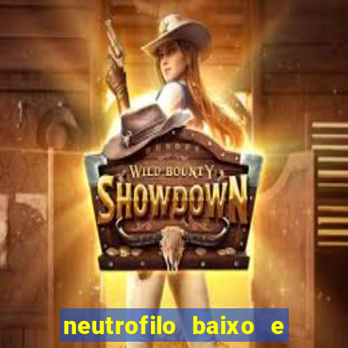 neutrofilo baixo e linfocito alto